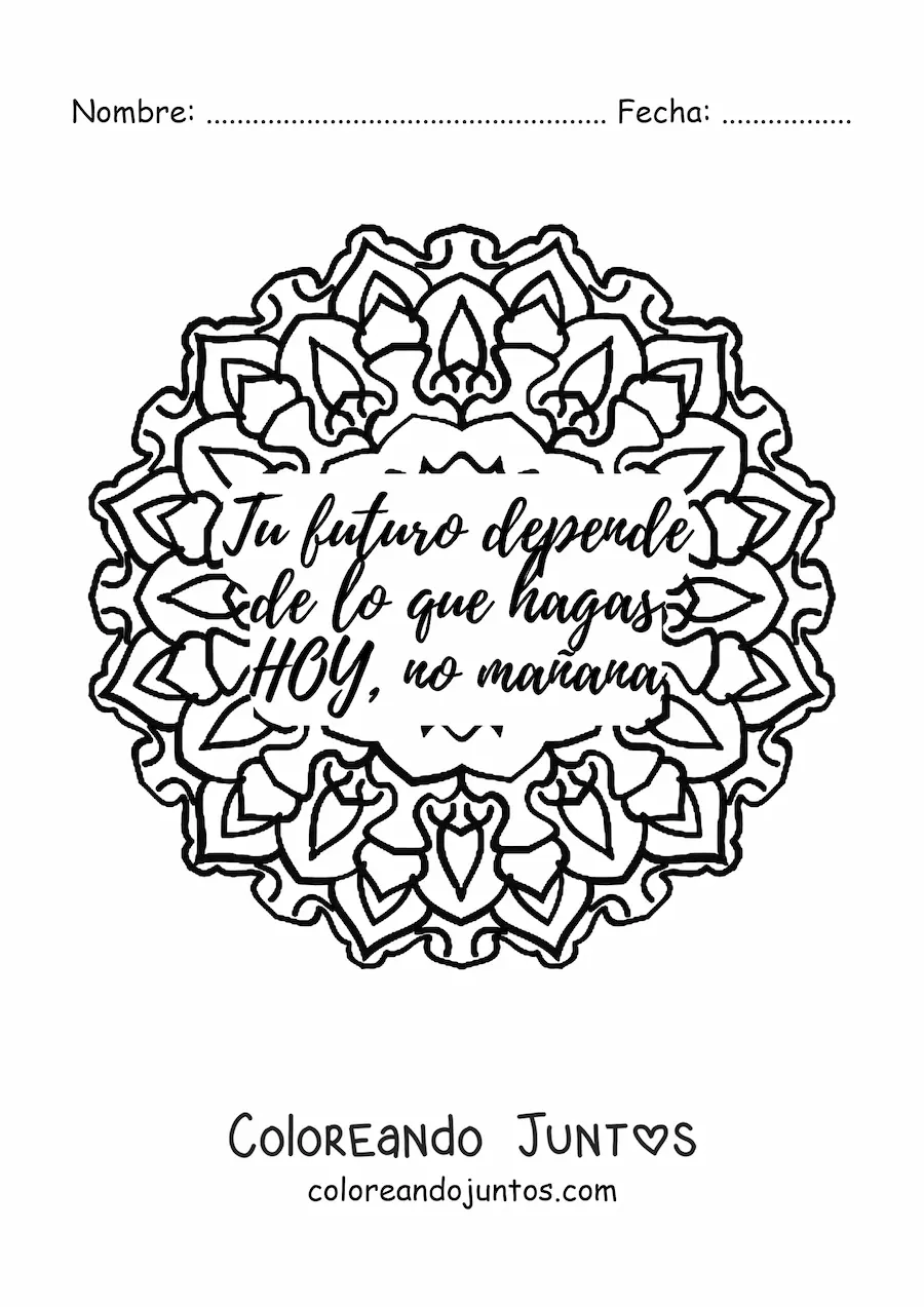 Imagen para colorear de un mandala con la frase tu futuro depende de lo que hagas hoy, no mañana