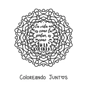 Imagen para colorear de un mandala con la frase la vida no es como la pintan, es como tú la coloreas