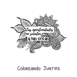 Imagen para colorear de un mandala con la frase las oportunidades no suceden, tú las creas